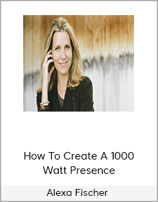 Alexa Fischer - How To Create A 1000 Watt Presence