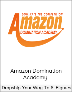 Amazon Domination Academy – Dropship Your Way To 6–Figures