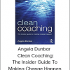 Angela Dunbar - Clean Coaching: The Insider Guide To Making Change Happen