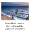 Bryan ONeil Hughes - How to Use Adobe Lightroom CC Mobile