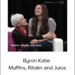 Byron Katie - Muffins, Ritalin and Juice