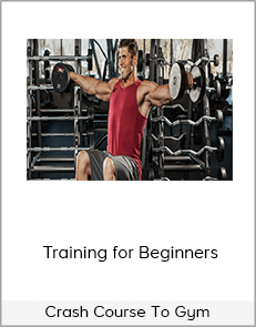 Crash Course To Gym - Training for Beginners