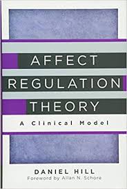 Daniel Hill And Allan N. Schore - Affect Regulation Theory - A Clinical Model (Norton Series on Interpersonal Neurobiology)
