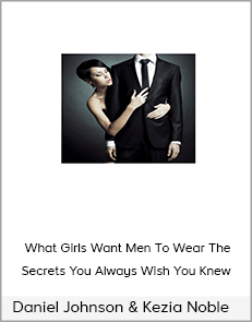 Daniel Johnson & Kezia Noble – What Girls Want Men To Wear The Secrets You Always Wish You Knew