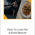 Fitness Nutrition 101 – How To Lose Fat & Build Muscle