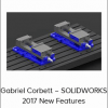 Gabriel Corbett – SOLIDWORKS 2017 New Features