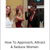 How To Approach, Attract & Seduce Women – SEDUCTION INFIELD