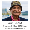 Iquim - Dr Amit Goswami - Dec 2015 New Context for Medicine
