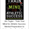Jim Taylor - Train Your Mind for Athletic Success - Mental Preparation to Achieve Your Sports Goals