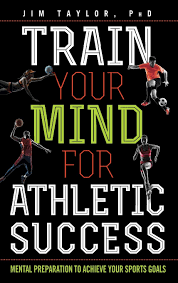 Jim Taylor - Train Your Mind for Athletic Success - Mental Preparation to Achieve Your Sports Goals