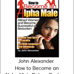 John Alexander – How to Become an Alpha Male Deluxe Package