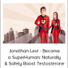 Jonathan Levi - Become a SuperHuman: Naturally & Safely Boost Testosterone