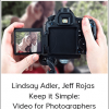 Lindsay Adler, Jeff Rojas – Keep it Simple: Video for Photographers