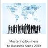 Mastering Business to Business Sales 2019