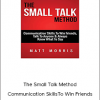 Matt Morris – The Small Talk Method Communication Skills To Win Friends(Talk To Anyone)(Always Know What To Say)