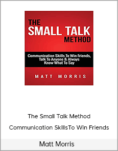Matt Morris – The Small Talk Method Communication Skills To Win Friends(Talk To Anyone)(Always Know What To Say)