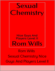 Rom Wills – Sexual Chemistry Nice Guys And Players Level II