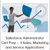 Salesforce Administrator Cert Prep – 3 Sales, Marketing and Service Applications
