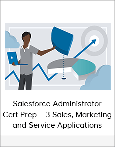 Salesforce Administrator Cert Prep – 3 Sales, Marketing and Service Applications