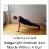 Science-Based Bodyweight Workout: Build Muscle Without A Gym