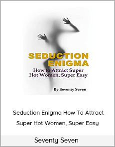 Seventy Seven – Seduction Enigma: How To Attract Super Hot Women, Super Easy
