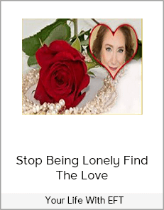 Stop Being Lonely Find The Love - Your Life With EFT