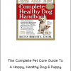 The Complete Pet Care Guide To A Happy, Healthy Dog & Puppy