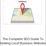 The Complete SEO Guide To Ranking Local Business Websites