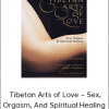 Tibetan Arts of Love – Sex, Orgasm, And Spiritual Healing