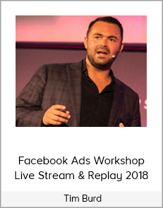 Tim Burd – Facebook Ads Workshop Live Stream & Replay 2018