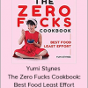 Yumi Stynes - The Zero Fucks Cookbook: Best Food Least Effort