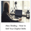 Alex Shelley - How to Sell Your Digital Skills