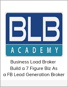 Business Load Broker – Build a 7 Figure Biz As a FB Lead Generation Broker