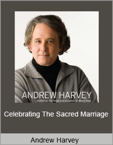 Andrew Harvey - Celebrating The Sacred Marriage