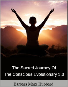 Barbara Marx Hubbard - The Sacred Journey Of The Conscious Evolutionary 3.0