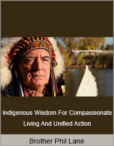 Brother Phil Lane - Indigenous Wisdom For Compassionate Living And Unified Action