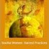 Devaa & Elayne - Soulful Women: Sacred Practices