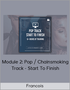 Francois - Module 2: Pop / Chainsmoking Track - Start To Finish