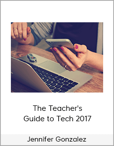 Jennifer Gonzalez - The Teacher's Guide to Tech 2017