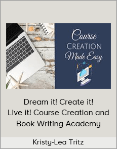 Kristy-Lea Tritz - Dream it! Create it! Live it! Course Creation and Book Writing Academy (Business Courses 2020)