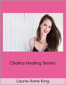 Laurie-Anne King - Chakra Healing Series (LA King Coaching 2020)