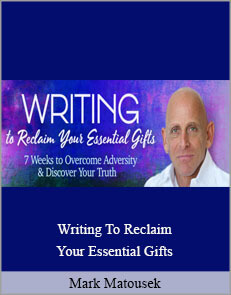 Mark Matousek - Writing To Reclaim Your Essential Gifts