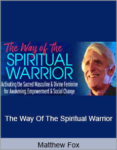 Matthew Fox - The Way Of The Spiritual Warrior