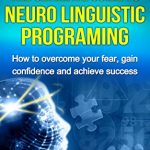 NLP - Neuro Linguistic Programming - The Ultimate Guide UP