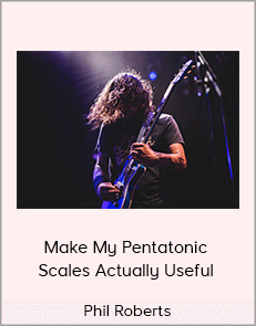 Phil Roberts - Make My Pentatonic Scales Actually Useful