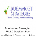 True Market Strategies - FULL 2 Day Dark Pool and Market Strategy Training