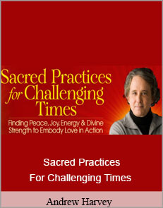Andrew Harvey - Sacred Practices For Challenging Times