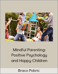 Braco Pobric - Mindful Parenting: Positive Psychology and Happy Children