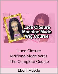 Eboni Moody - Lace Closure Machine Made Wigs - The Complete Course