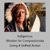Hereditary Chief Phil Lane, Jr. - Indigenous Wisdom for Compassionate Living & Unified Action